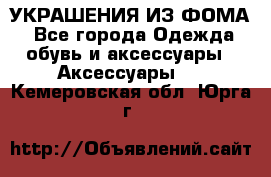 УКРАШЕНИЯ ИЗ ФОМА - Все города Одежда, обувь и аксессуары » Аксессуары   . Кемеровская обл.,Юрга г.